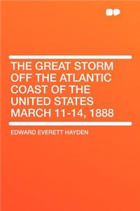 The Great Storm Off the Atlantic Coast of the United States March 11-14, 1888