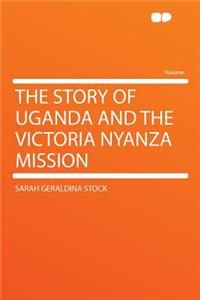 The Story of Uganda and the Victoria Nyanza Mission