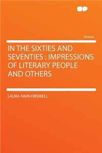 In the Sixties and Seventies: Impressions of Literary People and Others