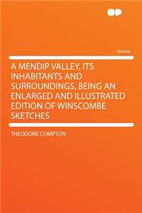 A Mendip Valley, Its Inhabitants and Surroundings, Being an Enlarged and Illustrated Edition of Winscombe Sketches
