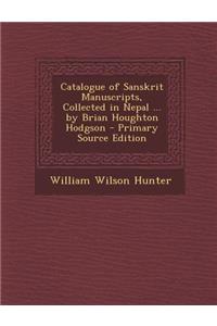 Catalogue of Sanskrit Manuscripts, Collected in Nepal ... by Brian Houghton Hodgson - Primary Source Edition