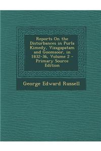 Reports on the Disturbances in Purla Kimedy, Vizagapatam and Goomsoor, in 1832-36, Volume 2 - Primary Source Edition