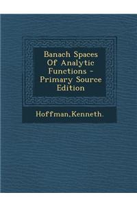 Banach Spaces of Analytic Functions - Primary Source Edition