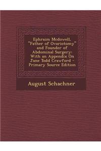 Ephraim McDowell, Father of Ovariotomy and Founder of Abdominal Surgery: With an Appendix on Jane Todd Crawford
