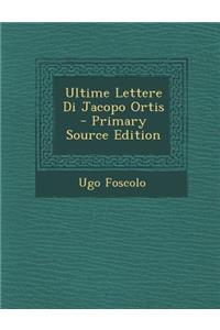 Ultime Lettere Di Jacopo Ortis - Primary Source Edition