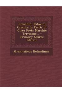 Rolandini Patavini Cronica in Factis Et Circa Facta Marchie Trivixane... - Primary Source Edition