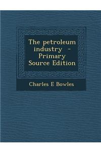 The Petroleum Industry - Primary Source Edition