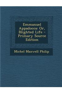 Emmanuel Appadocca: Or, Blighted Life - Primary Source Edition