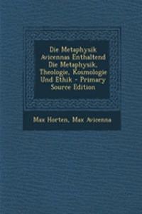 Die Metaphysik Avicennas Enthaltend Die Metaphysik, Theologie, Kosmologie Und Ethik - Primary Source Edition