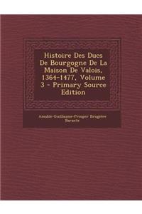 Histoire Des Ducs de Bourgogne de La Maison de Valois, 1364-1477, Volume 3 - Primary Source Edition