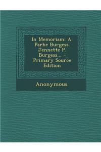In Memoriam: A. Parke Burgess. Jennette P. Burgess... - Primary Source Edition