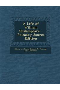 A Life of William Shakespeare - Primary Source Edition