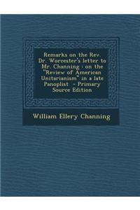 Remarks on the REV. Dr. Worcester's Letter to Mr. Channing: On the 