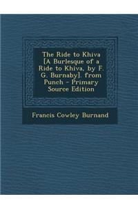 The Ride to Khiva [A Burlesque of a Ride to Khiva, by F. G. Burnaby]. from Punch - Primary Source Edition