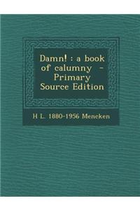 Damn!: A Book of Calumny - Primary Source Edition