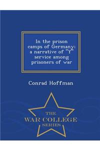 In the Prison Camps of Germany; A Narrative of y Service Among Prisoners of War - War College Series