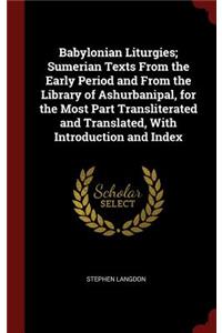Babylonian Liturgies; Sumerian Texts From the Early Period and From the Library of Ashurbanipal, for the Most Part Transliterated and Translated, With Introduction and Index
