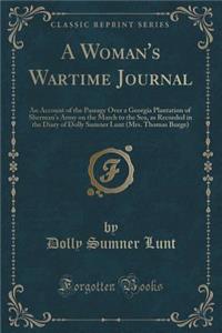 A Woman's Wartime Journal: An Account of the Passage Over a Georgia Plantation of Sherman's Army on the March to the Sea, as Recorded in the Diary of Dolly Sumner Lunt (Mrs. Thomas Burge) (Classic Reprint)