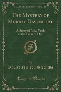 The Mystery of Murray Davenport: A Story of New York at the Present Day (Classic Reprint)