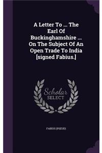 A Letter To ... The Earl Of Buckinghamshire ... On The Subject Of An Open Trade To India [signed Fabius.]