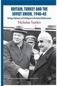 Britain, Turkey and the Soviet Union, 1940-45