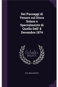 Dei Passaggi Di Venere Sul Disco Solare E Specialmente Di Quello Dell' 8 Decembre 1874