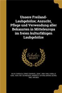 Unsere Freiland-Laubgehölze; Anzucht, Pflege und Verwendung aller Bekannten in Mitteleuropa im freien kulturfähigen Laubgehölze