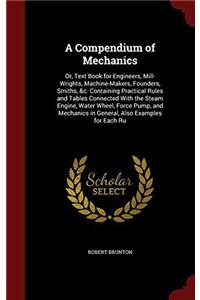 A Compendium of Mechanics: Or, Text Book for Engineers, Mill-Wrights, Machine-Makers, Founders, Smiths, &c. Containing Practical Rules and Tables Conn