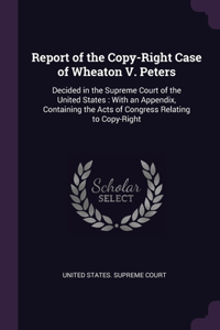 Report of the Copy-Right Case of Wheaton V. Peters