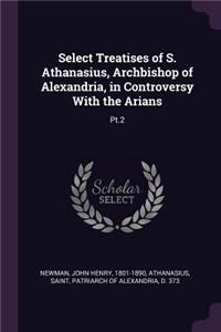 Select Treatises of S. Athanasius, Archbishop of Alexandria, in Controversy With the Arians