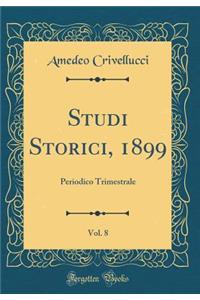 Studi Storici, 1899, Vol. 8: Periodico Trimestrale (Classic Reprint)