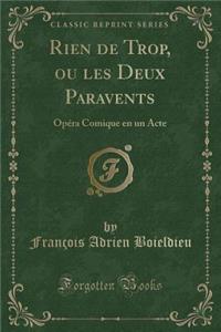 Rien de Trop, Ou Les Deux Paravents: OpÃ©ra Comique En Un Acte (Classic Reprint)