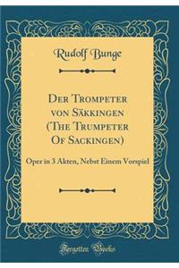 Der Trompeter Von Sï¿½kkingen (the Trumpeter of Sackingen): Oper in 3 Akten, Nebst Einem Vorspiel (Classic Reprint)