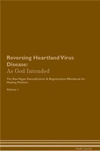 Reversing Heartland Virus Disease: As God Intended the Raw Vegan Plant-Based Detoxification & Regeneration Workbook for Healing Patients. Volume 1