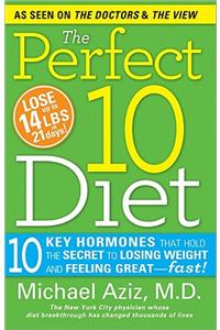 Perfect 10 Diet: 10 Key Hormones That Hold the Secret to Losing Weight and Feeling Great--Fast!