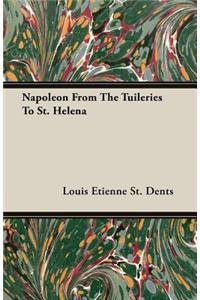 Napoleon From The Tuileries To St. Helena