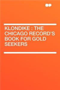 Klondike: The Chicago Record's Book for Gold Seekers