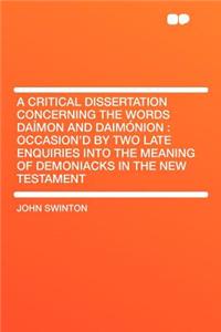 A Critical Dissertation Concerning the Words Daimon and Daimonion: Occasion'd by Two Late Enquiries Into the Meaning of Demoniacks in the New Testament
