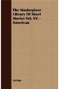 The Masterpiece Library of Short Stories Vol. XV. - American