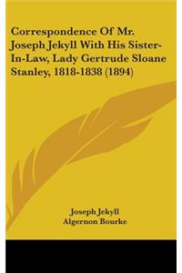 Correspondence Of Mr. Joseph Jekyll With His Sister-In-Law, Lady Gertrude Sloane Stanley, 1818-1838 (1894)