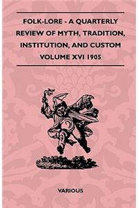 Folk-Lore - A Quarterly Review Of Myth, Tradition, Institution, And Custom - Volume XVI 1905