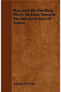 Man And His Dwelling Place; An Essay Towards The Interpretation Of Nature