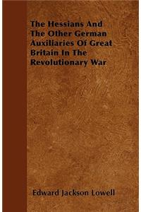 The Hessians And The Other German Auxiliaries Of Great Britain In The Revolutionary War