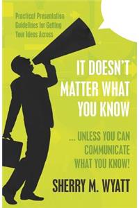 It Doesn't Matter What You Know (Unless You Can Communicate What You Know)