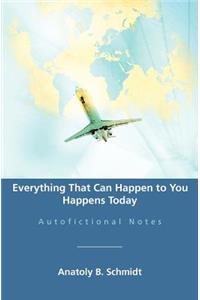 Everything That Can Happen to You Happens Today