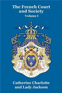 The French Court and Society Vol. I