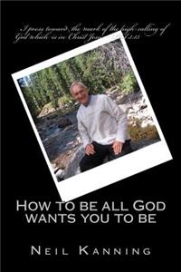 How to be all God wants you to be