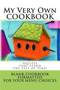 My Very Own COOKBOOK Recipes that stand the test of time!