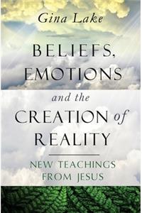 Beliefs, Emotions, and the Creation of Reality