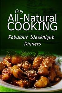 Easy All-Natural Cooking - Fabulous Weeknight Dinners